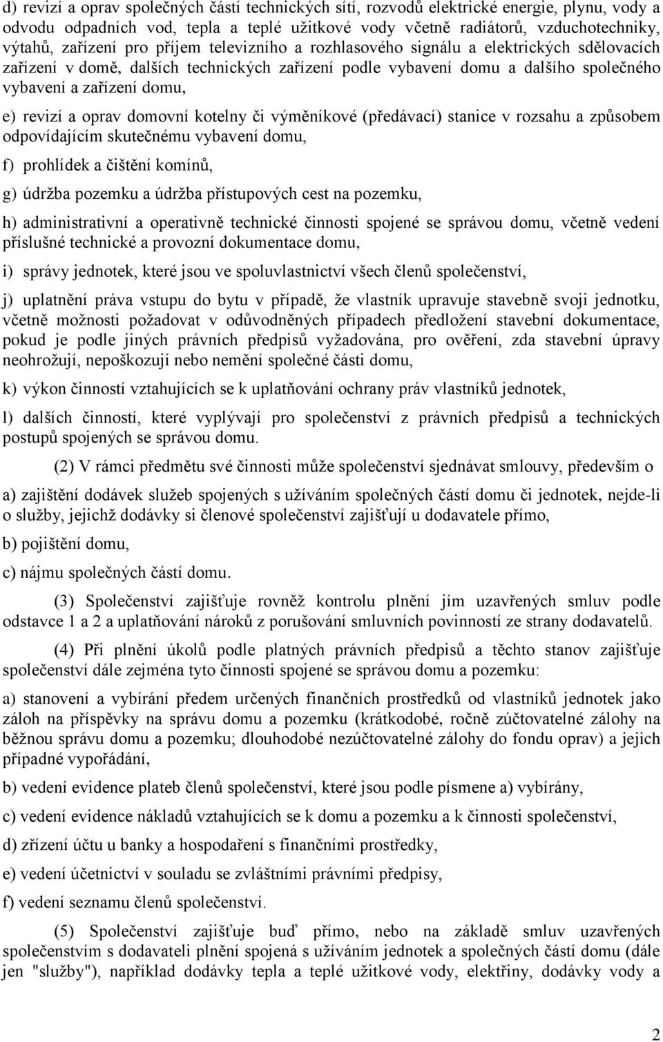 oprav domovní kotelny či výměníkové (předávací) stanice v rozsahu a způsobem odpovídajícím skutečnému vybavení domu, f) prohlídek a čištění komínů, g) údržba pozemku a údržba přístupových cest na