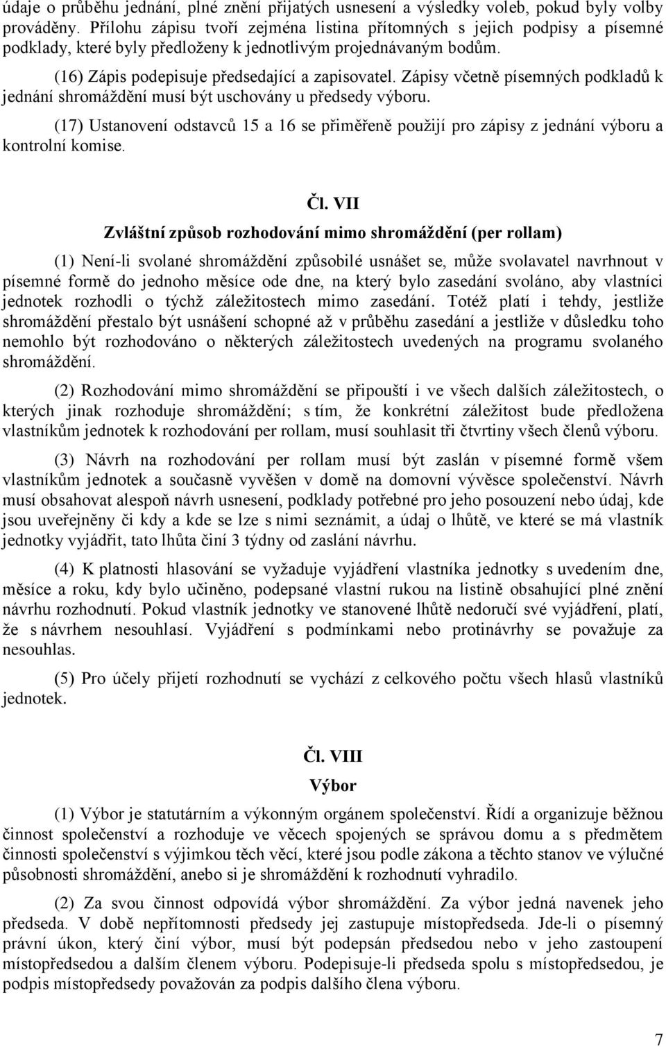 Zápisy včetně písemných podkladů k jednání shromáždění musí být uschovány u předsedy výboru. (17) Ustanovení odstavců 15 a 16 se přiměřeně použijí pro zápisy z jednání výboru a kontrolní komise. Čl.