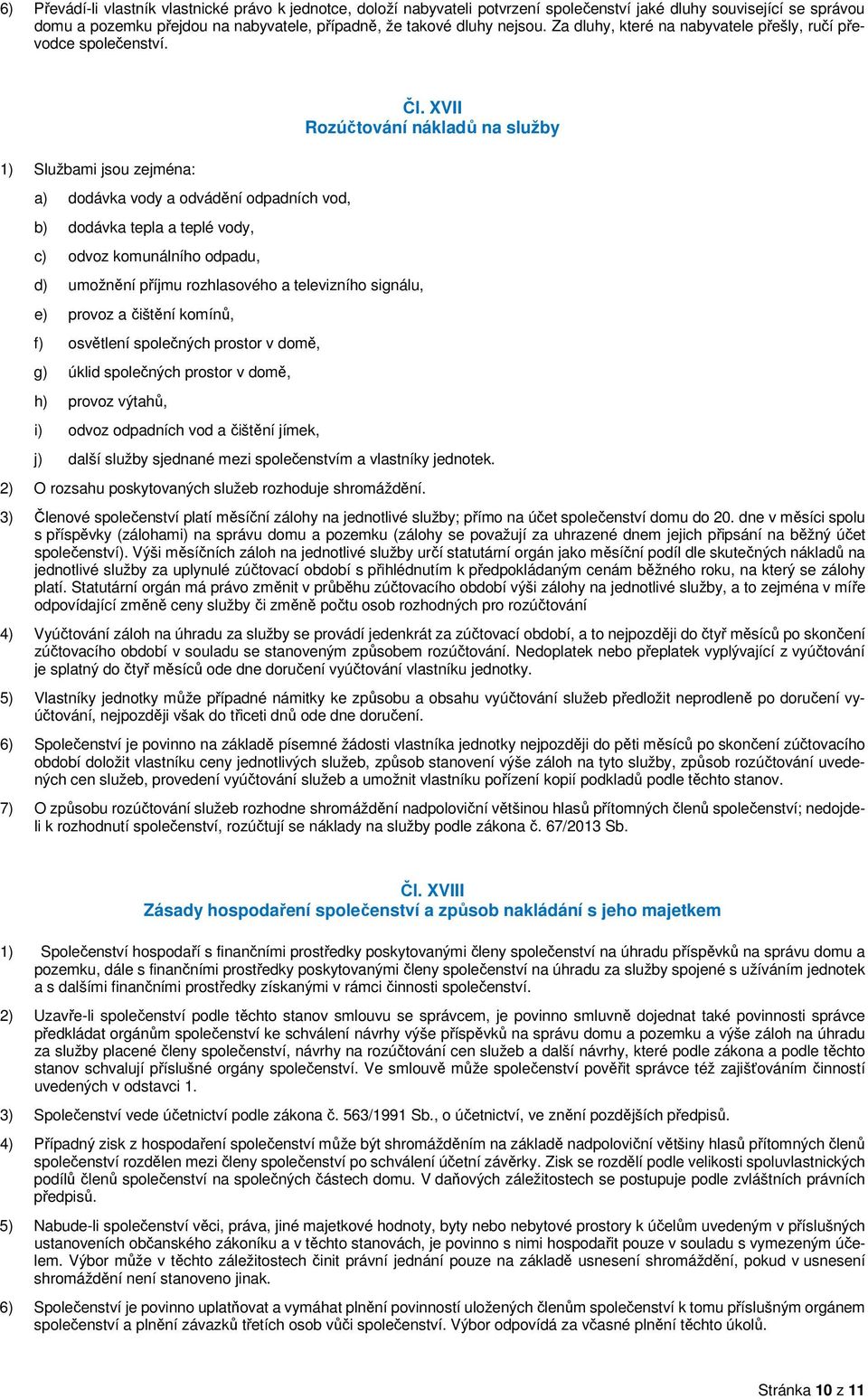 1) Službami jsou zejména: a) dodávka vody a odvádění odpadních vod, b) dodávka tepla a teplé vody, c) odvoz komunálního odpadu, d) umožnění příjmu rozhlasového a televizního signálu, e) provoz a