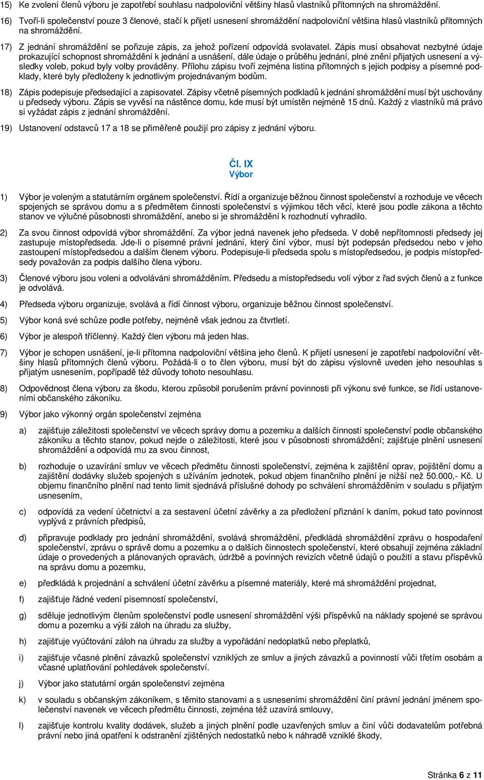 17) Z jednání shromáždění se pořizuje zápis, za jehož pořízení odpovídá svolavatel.