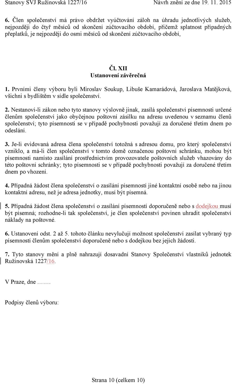 Prvními členy výboru byli Miroslav Soukup, Libuše Kamarádová, Jaroslava Matějková, všichni s bydlištěm v sídle společenství. 2.