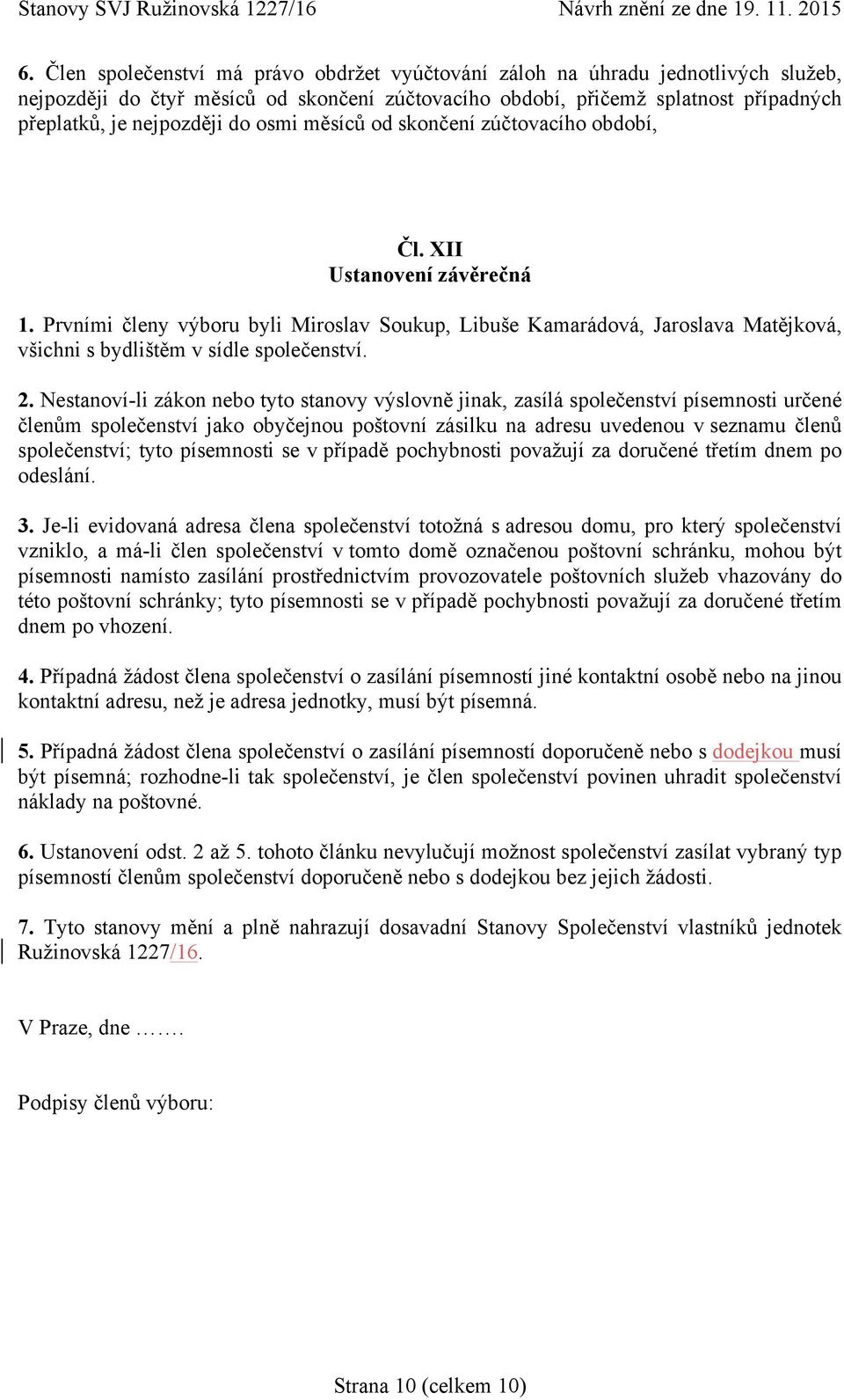 Prvními členy výboru byli Miroslav Soukup, Libuše Kamarádová, Jaroslava Matějková, všichni s bydlištěm v sídle společenství. 2.