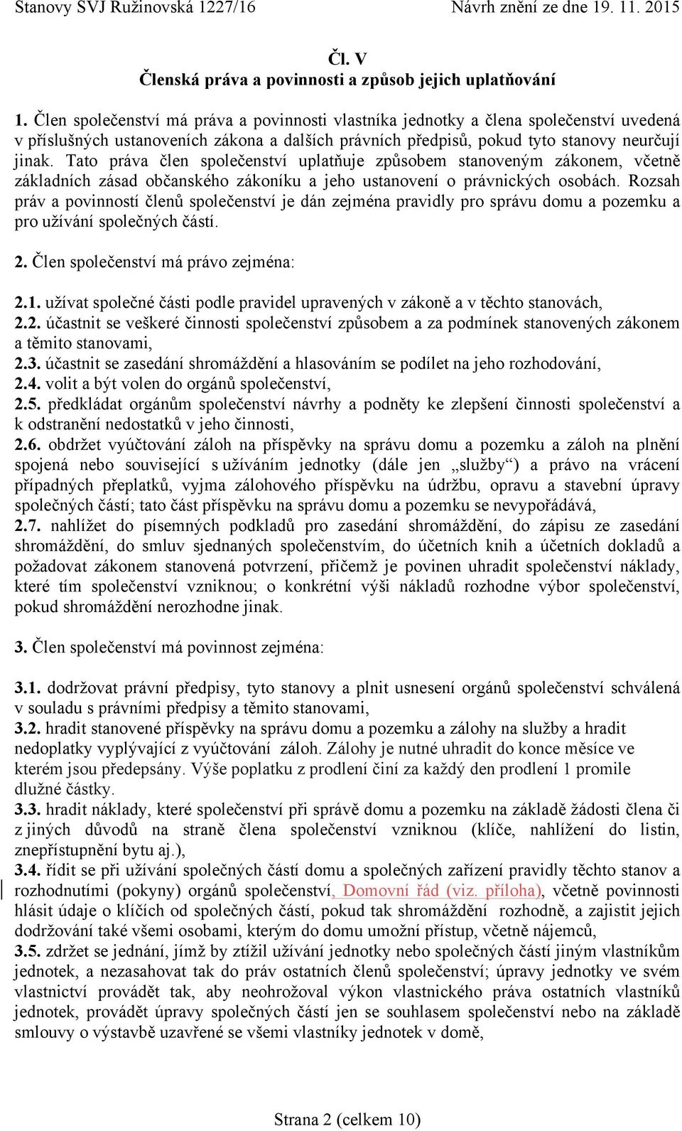 Tato práva člen společenství uplatňuje způsobem stanoveným zákonem, včetně základních zásad občanského zákoníku a jeho ustanovení o právnických osobách.