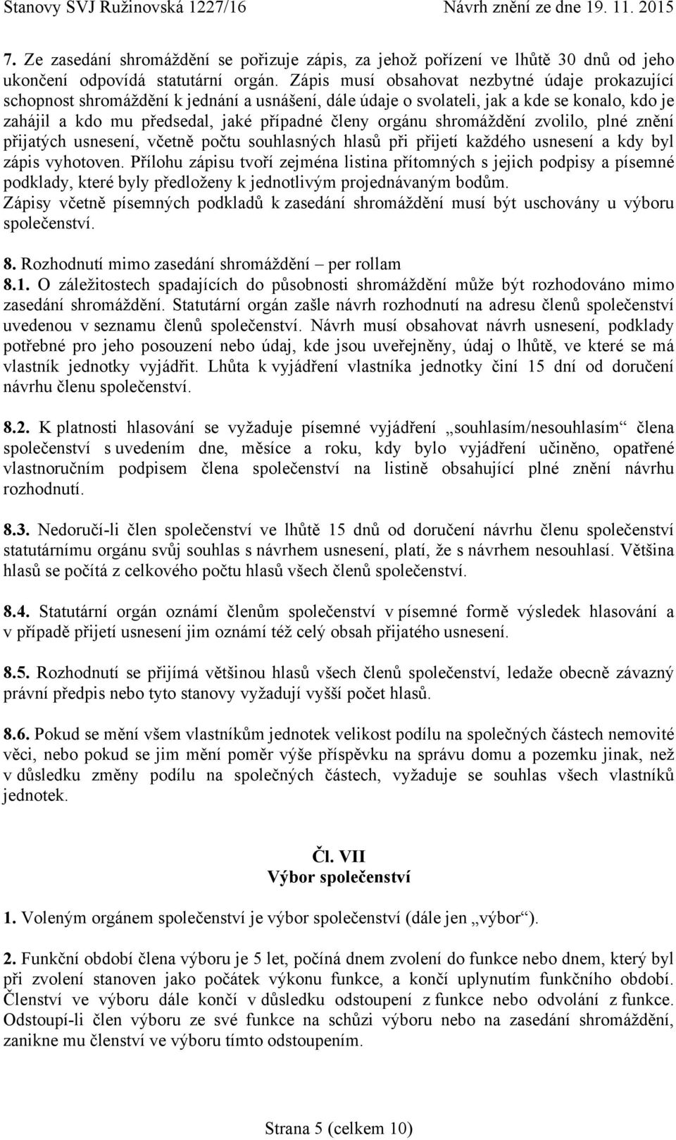 shromáždění zvolilo, plné znění přijatých usnesení, včetně počtu souhlasných hlasů při přijetí každého usnesení a kdy byl zápis vyhotoven.