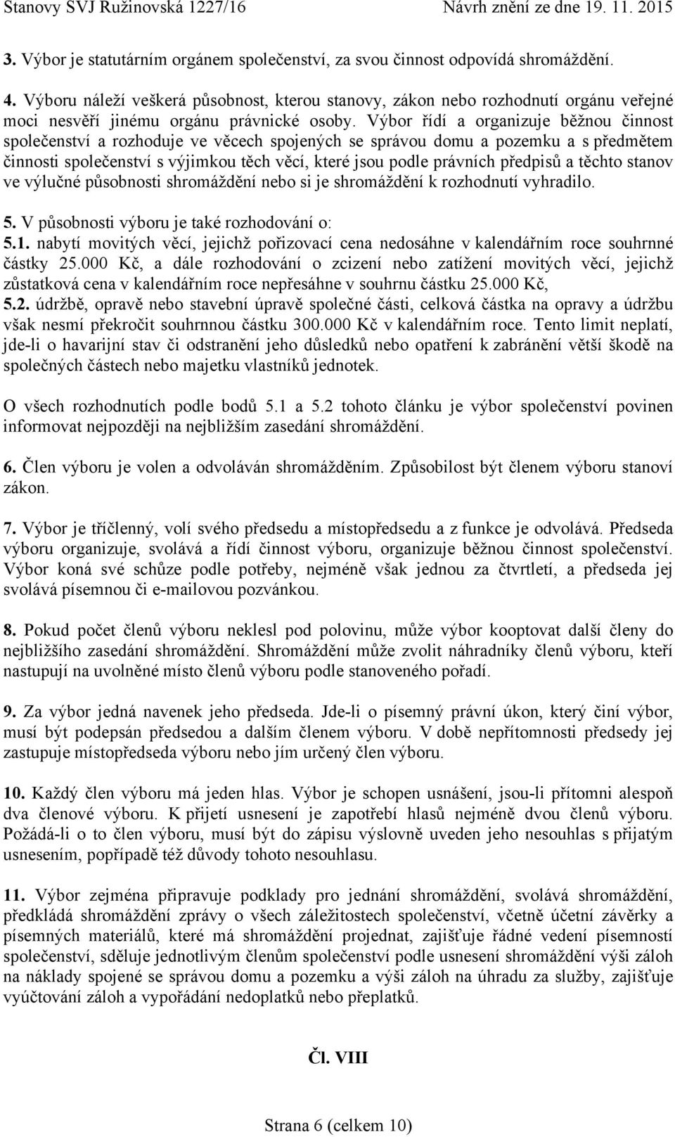 Výbor řídí a organizuje běžnou činnost společenství a rozhoduje ve věcech spojených se správou domu a pozemku a s předmětem činnosti společenství s výjimkou těch věcí, které jsou podle právních