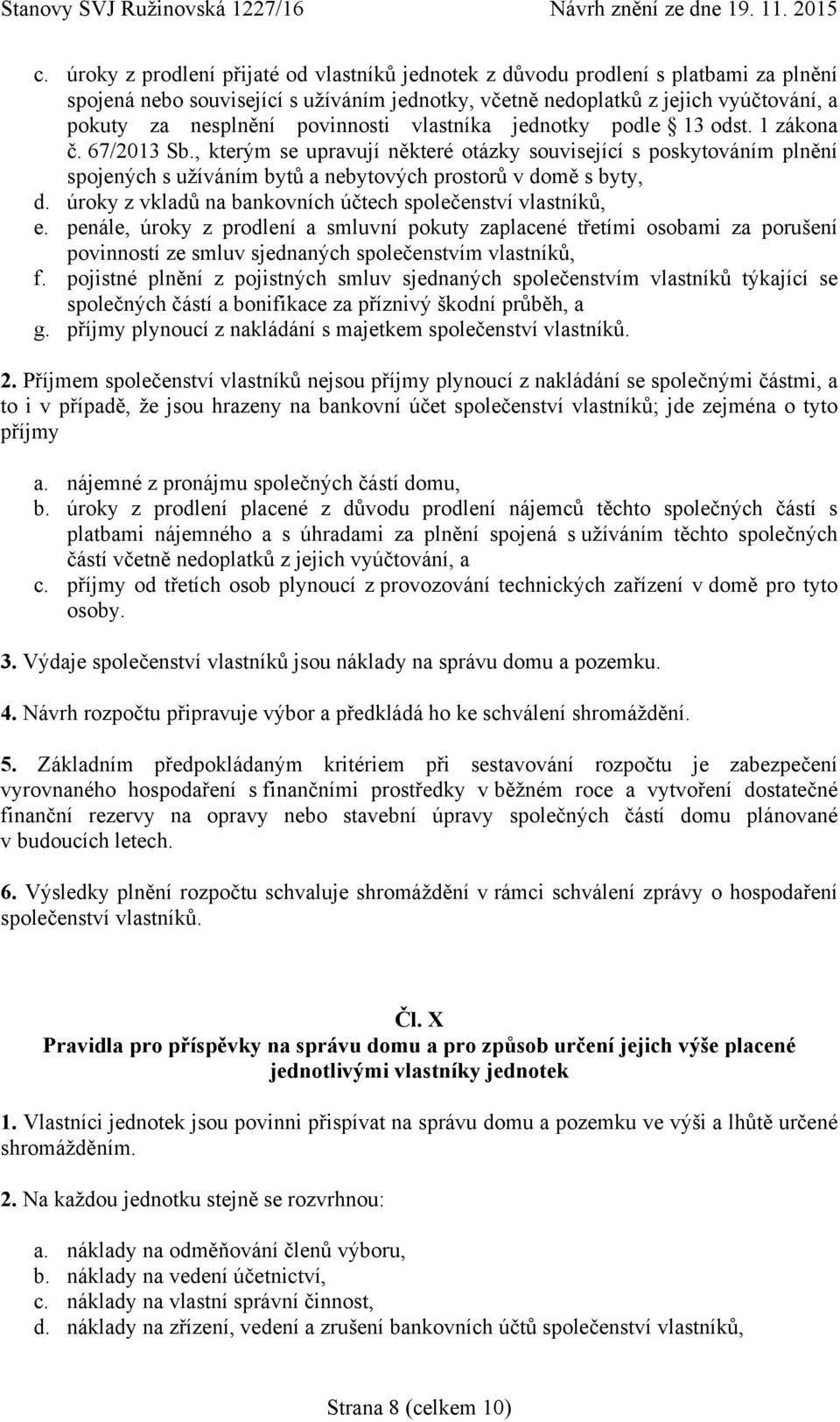 , kterým se upravují některé otázky související s poskytováním plnění spojených s užíváním bytů a nebytových prostorů v domě s byty, d. úroky z vkladů na bankovních účtech společenství vlastníků, e.