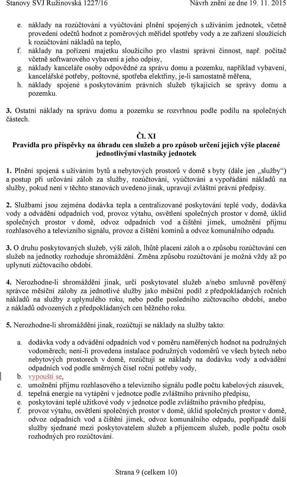 náklady kanceláře osoby odpovědné za správu domu a pozemku, například vybavení, kancelářské potřeby, poštovné, spotřeba elektřiny, je-li samostatně měřena, h.