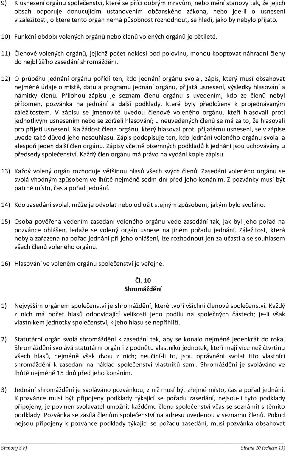 11) Členové volených orgánů, jejichž počet neklesl pod polovinu, mohou kooptovat náhradní členy do nejbližšího zasedání shromáždění.