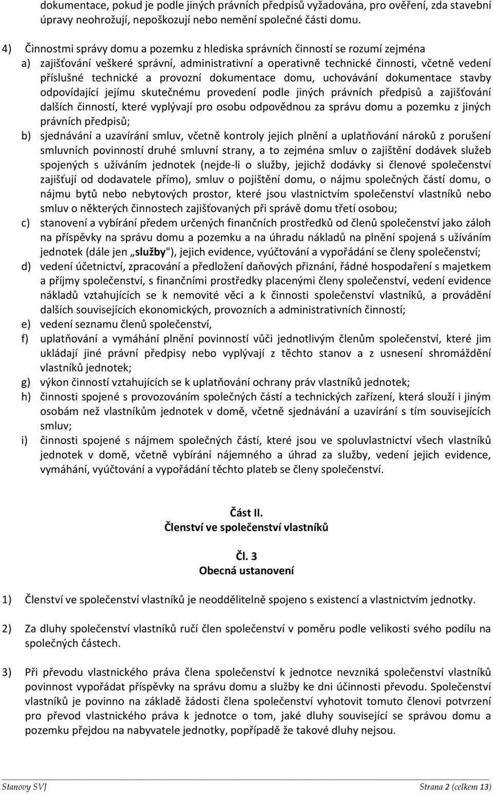 provozní dokumentace domu, uchovávání dokumentace stavby odpovídající jejímu skutečnému provedení podle jiných právních předpisů a zajišťování dalších činností, které vyplývají pro osobu odpovědnou