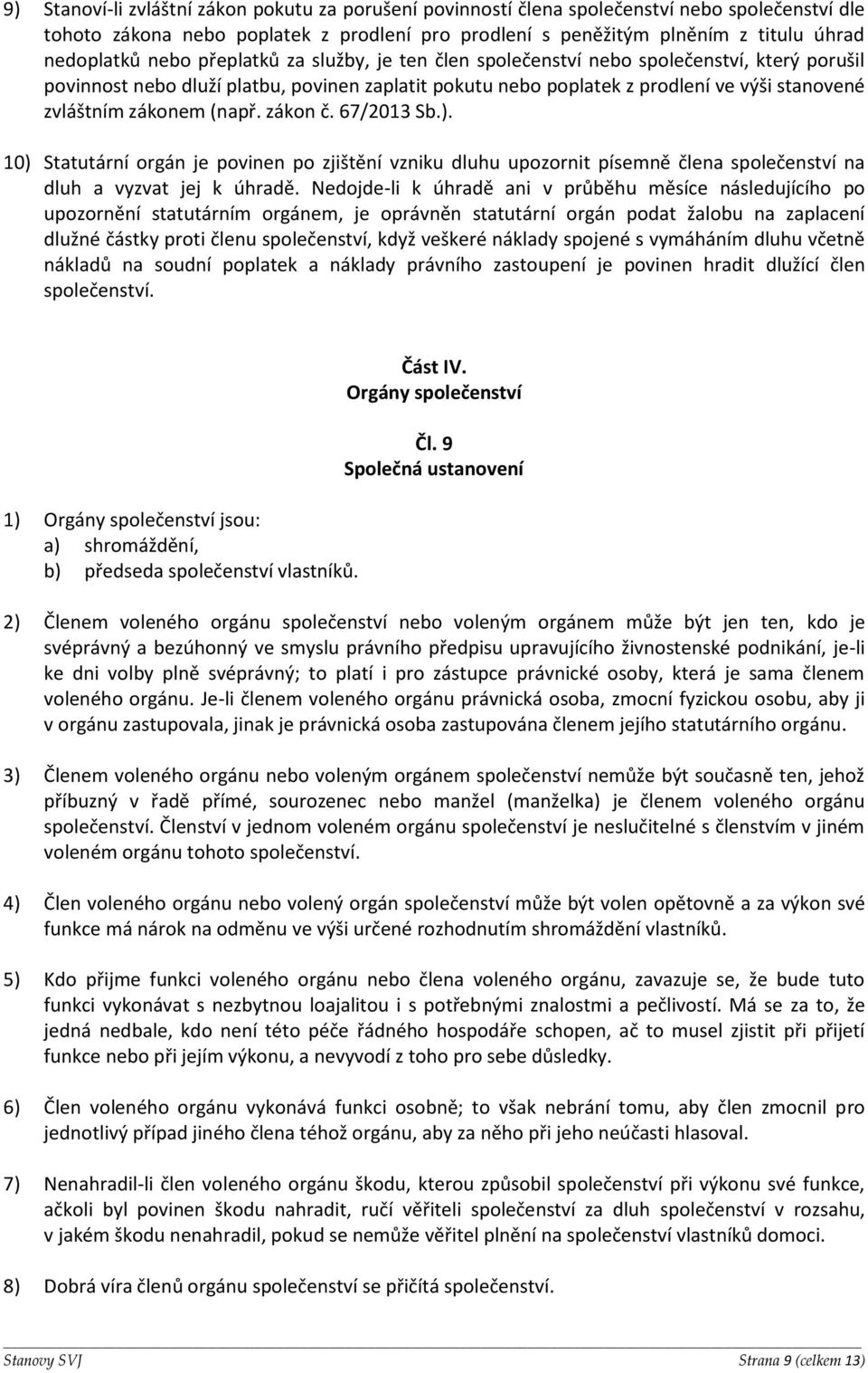 (např. zákon č. 67/2013 Sb.). 10) Statutární orgán je povinen po zjištění vzniku dluhu upozornit písemně člena společenství na dluh a vyzvat jej k úhradě.