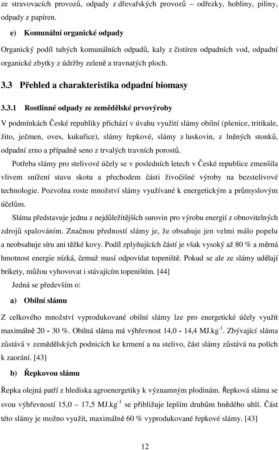 3 Přehled a charakteristika odpadní biomasy 3.3.1 Rostlinné odpady ze zemědělské prvovýroby V podmínkách České republiky přichází v úvahu využití slámy obilní (pšenice, tritikale, žito, ječmen, oves,