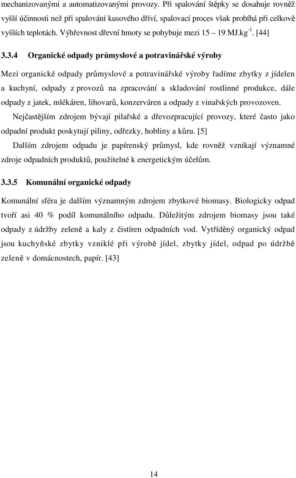 3.4 Organické odpady průmyslové a potravinářské výroby Mezi organické odpady průmyslové a potravinářské výroby řadíme zbytky z jídelen a kuchyní, odpady z provozů na zpracování a skladování rostlinné