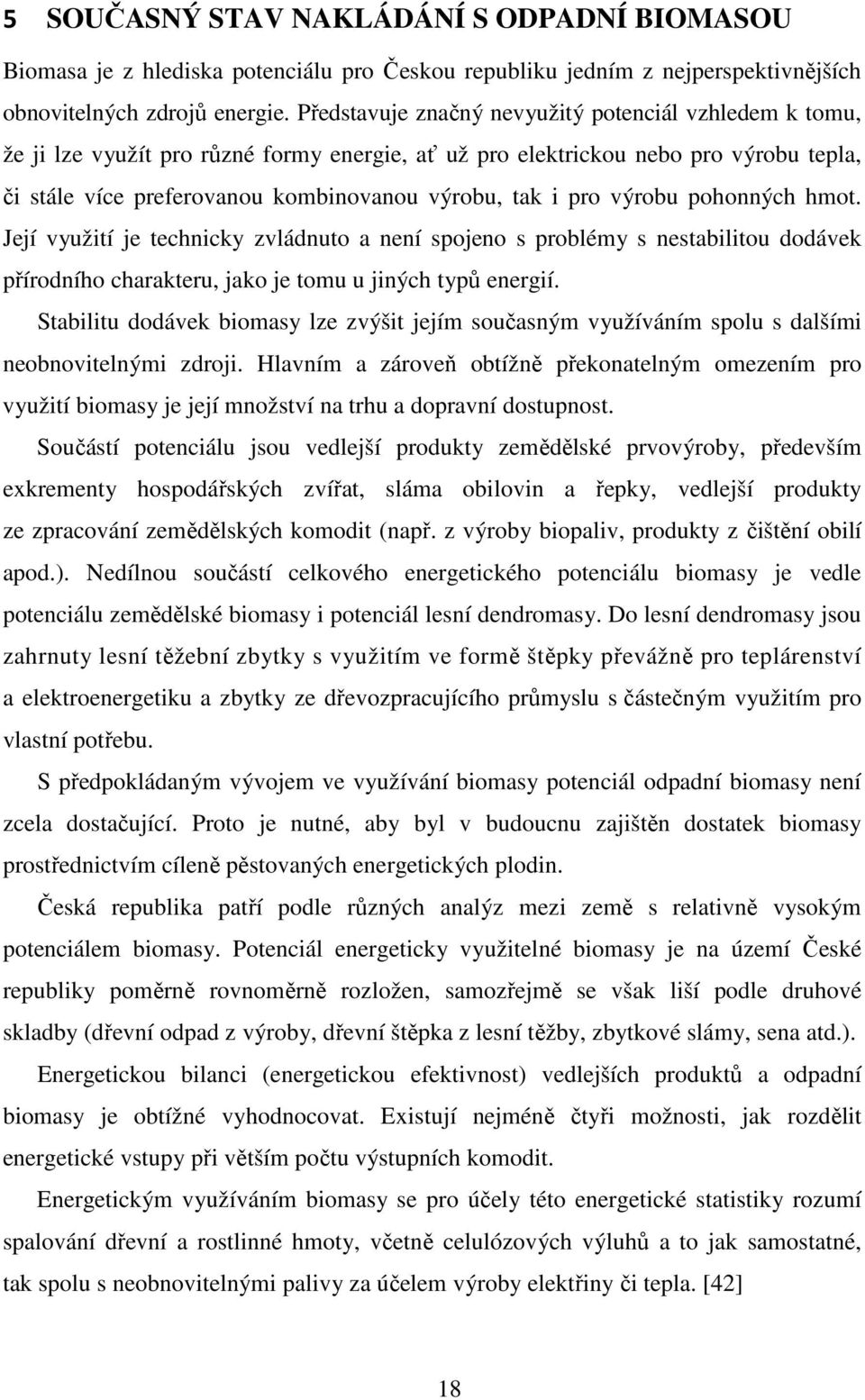 pro výrobu pohonných hmot. Její využití je technicky zvládnuto a není spojeno s problémy s nestabilitou dodávek přírodního charakteru, jako je tomu u jiných typů energií.