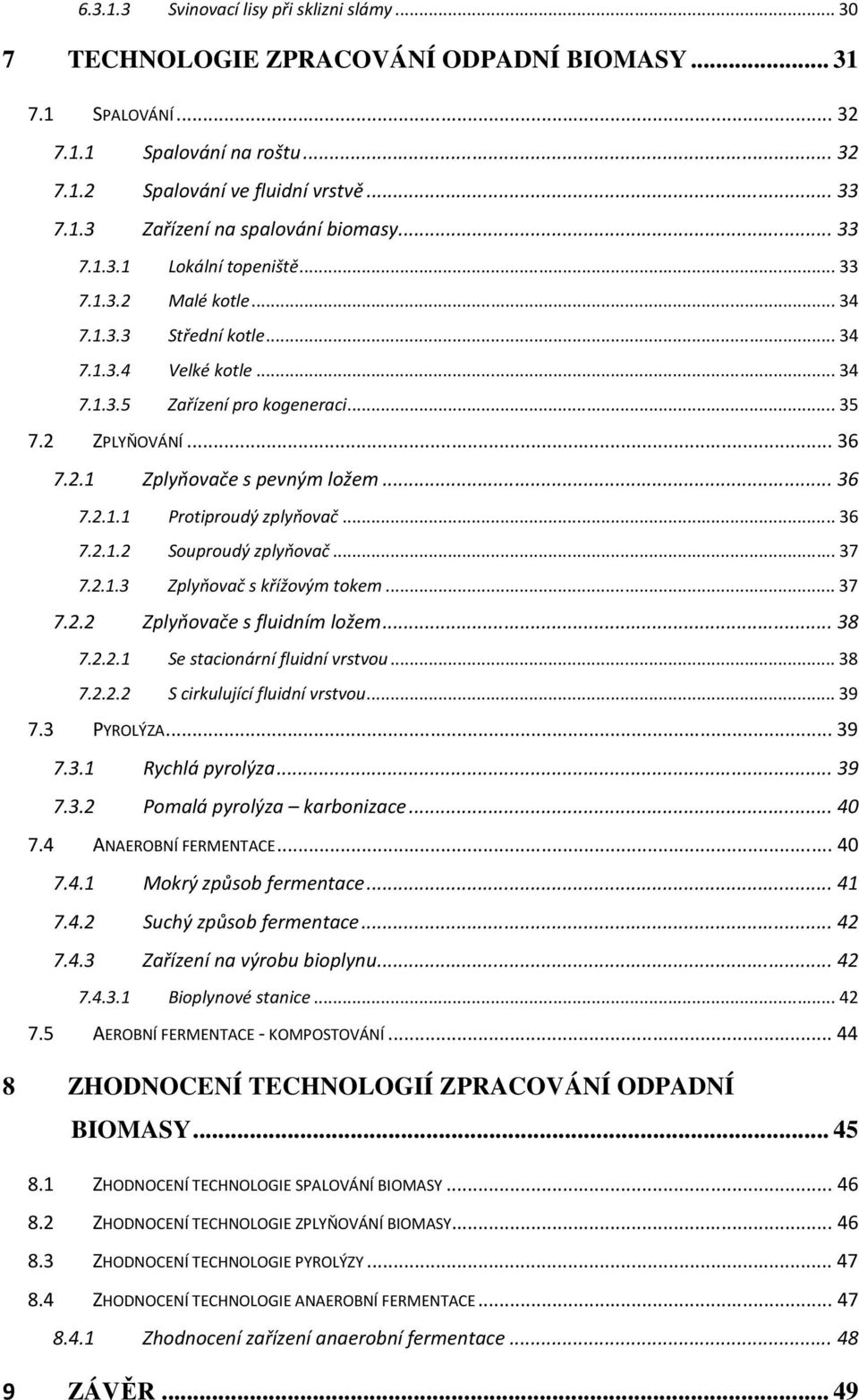 .. 36 7.2.1.1 Protiproudý zplyňovač... 36 7.2.1.2 Souproudý zplyňovač... 37 7.2.1.3 Zplyňovač s křížovým tokem... 37 7.2.2 Zplyňovače s fluidním ložem... 38 7.2.2.1 Se stacionární fluidní vrstvou.