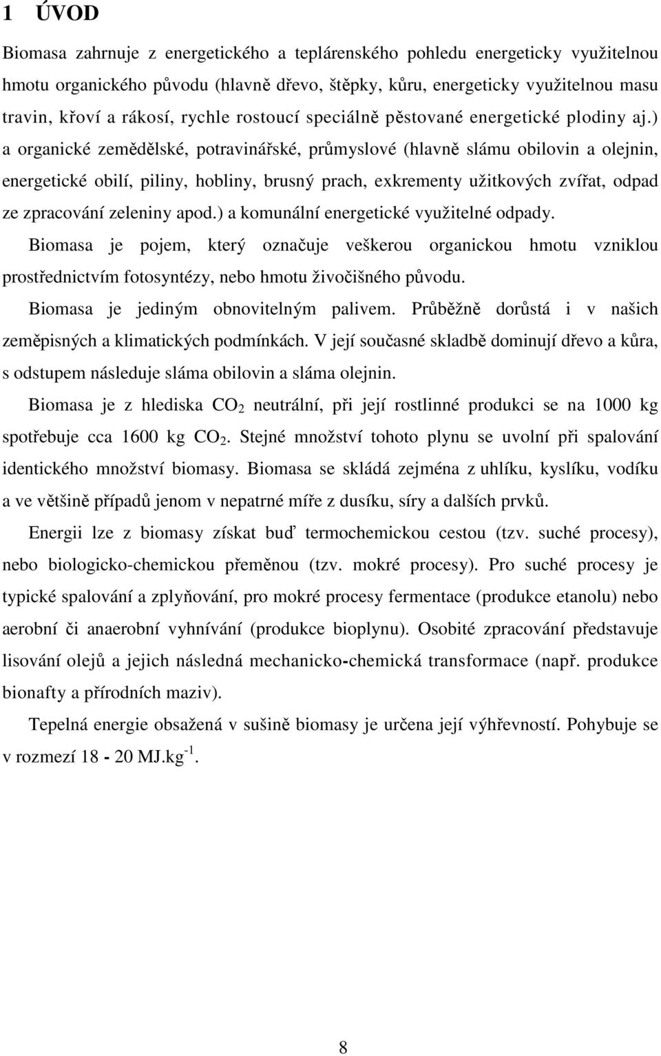 ) a organické zemědělské, potravinářské, průmyslové (hlavně slámu obilovin a olejnin, energetické obilí, piliny, hobliny, brusný prach, exkrementy užitkových zvířat, odpad ze zpracování zeleniny apod.