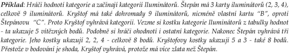 Vezme si kostku kategorie Iluminátorů z tabulky hodnot - ta ukazuje 5 vítězných bodů. Podobně si hráči ohodnotí i ostatní kategorie.