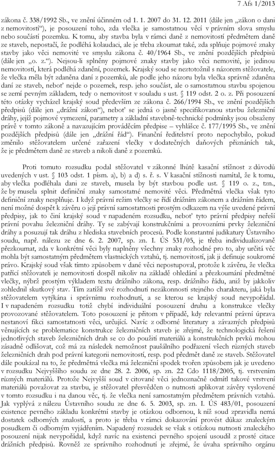 K tomu, aby stavba byla v rámci daně z nemovitostí předmětem daně ze staveb, nepostačí, že podléhá kolaudaci, ale je třeba zkoumat také, zda splňuje pojmové znaky stavby jako věci nemovité ve smyslu