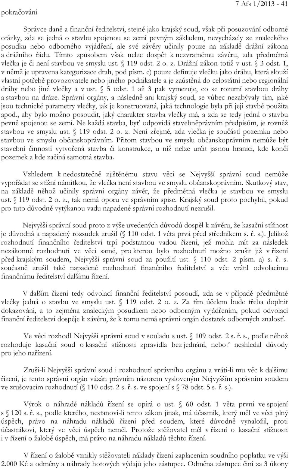 Tímto způsobem však nelze dospět k nezvratnému závěru, zda předmětná vlečka je či není stavbou ve smyslu ust. 119 odst. 2 o. z. Drážní zákon totiž v ust. 3 odst.