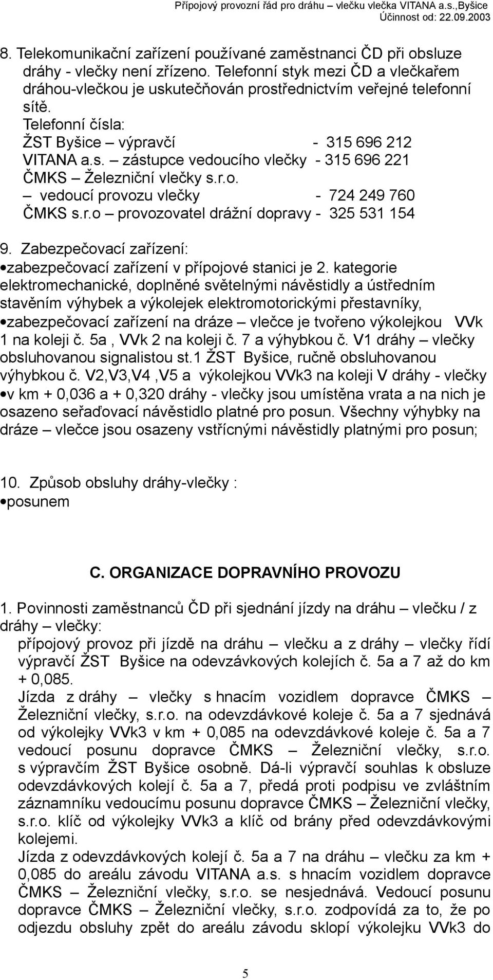 Zabezpečovací zařízení: zabezpečovací zařízení v přípojové stanici je 2.