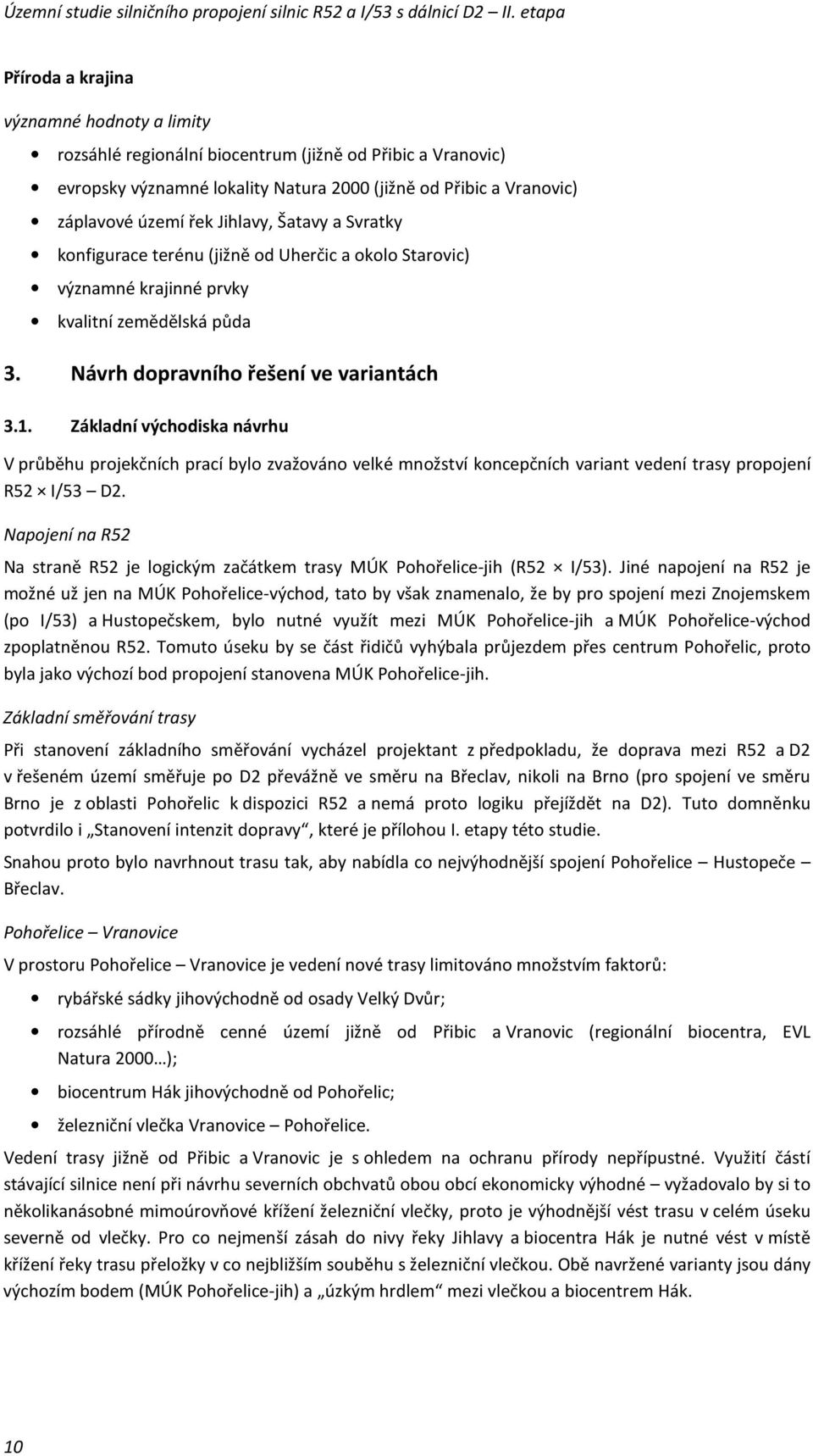 Základní východiska návrhu V průběhu projekčních prací bylo zvažováno velké množství koncepčních variant vedení trasy propojení R52 I/53 D2.