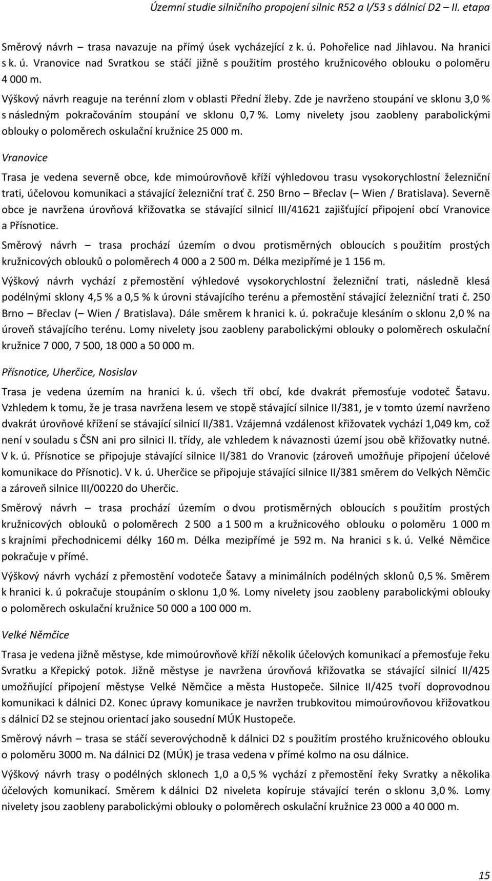 Lomy nivelety jsou zaobleny parabolickými oblouky o poloměrech oskulační kružnice 25 000 m.