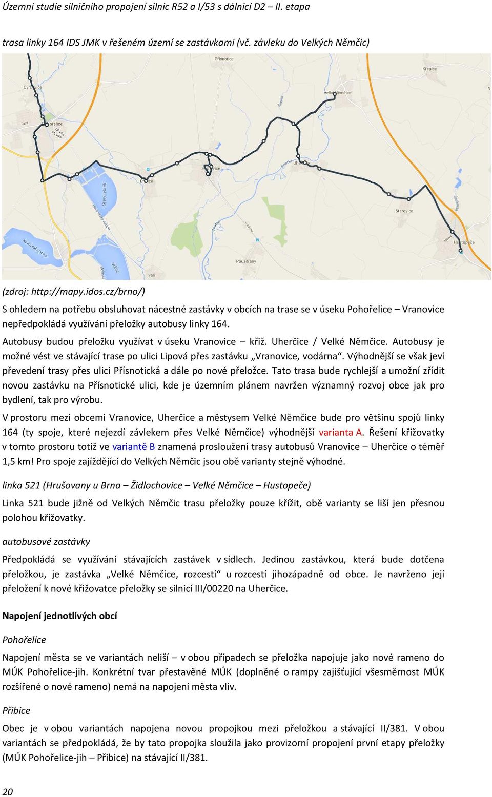Autobusy budou přeložku využívat v úseku Vranovice křiž. Uherčice / Velké Němčice. Autobusy je možné vést ve stávající trase po ulici Lipová přes zastávku Vranovice, vodárna.