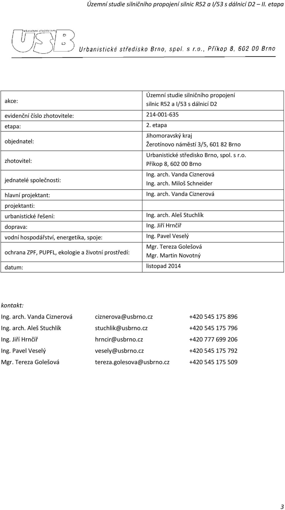 etapa Jihomoravský kraj Žerotínovo náměstí 3/5, 601 82 Brno Urbanistické středisko Brno, spol. s r.o. Příkop 8, 602 00 Brno Ing. arch. Vanda Ciznerová Ing. arch. Miloš Schneider Ing. arch. Vanda Ciznerová Ing. arch. Aleš Stuchlík Ing.