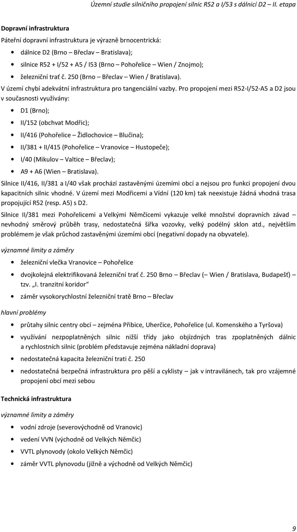 Pro propojení mezi R52-I/52-A5 a D2 jsou v současnosti využívány: D1 (Brno); II/152 (obchvat Modřic); II/416 (Pohořelice Židlochovice Blučina); II/381 + II/415 (Pohořelice Vranovice Hustopeče); I/40