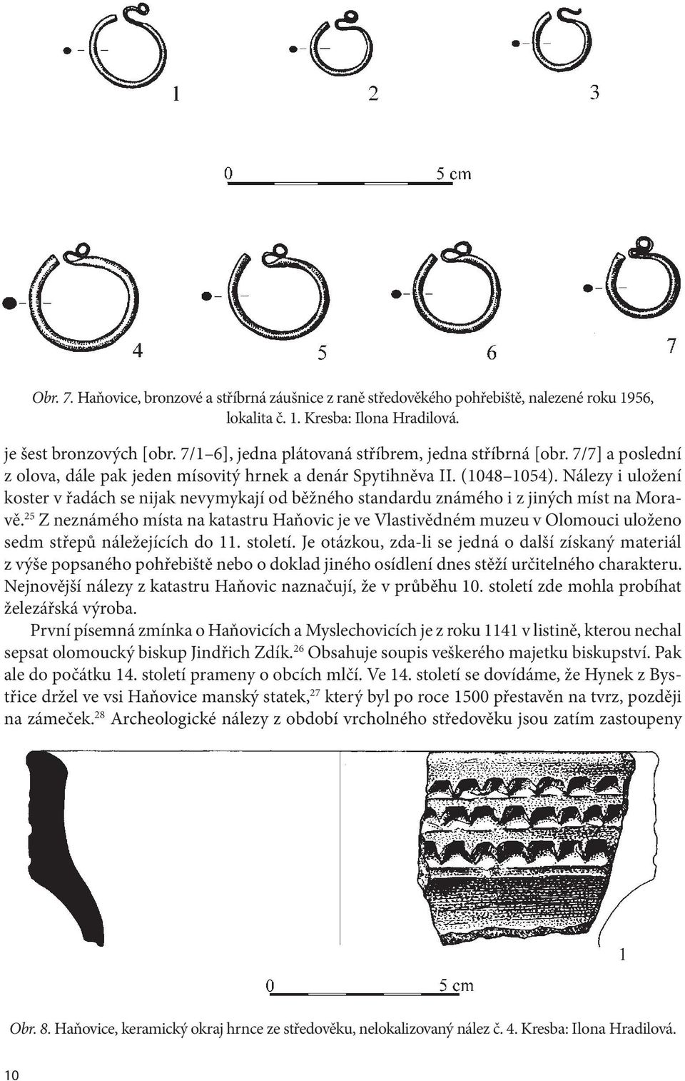Nálezy i uložení koster v řadách se nijak nevymykají od běžného standardu známého i z jiných míst na Moravě.