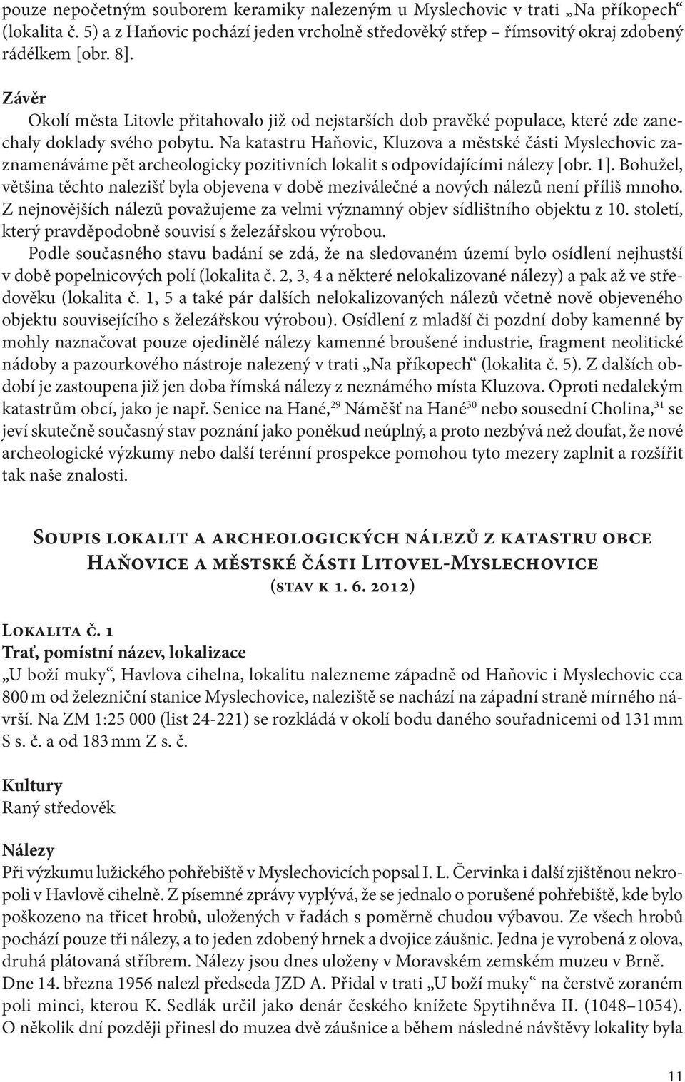 Na katastru Haňovic, Kluzova a městské části Myslechovic zaznamenáváme pět archeologicky pozitivních lokalit s odpovídajícími nálezy [obr. 1].