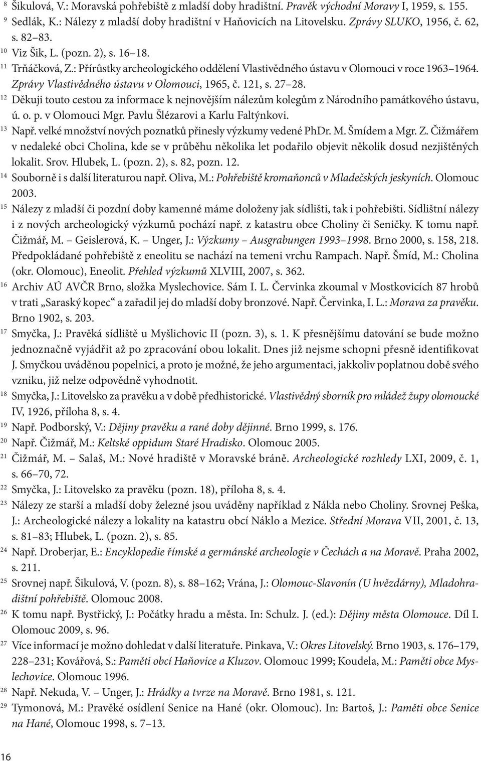 Zprávy Vlastivědného ústavu v Olomouci, 1965, č. 121, s. 27 28. 12 Děkuji touto cestou za informace k nejnovějším nálezům kolegům z Národního památkového ústavu, ú. o. p. v Olomouci Mgr.