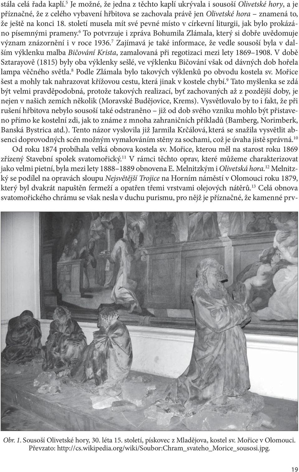století musela mít své pevné místo v církevní liturgii, jak bylo prokázáno písemnými prameny. 6 To potvrzuje i zpráva Bohumila Zlámala, který si dobře uvědomuje význam znázornění i v roce 1936.