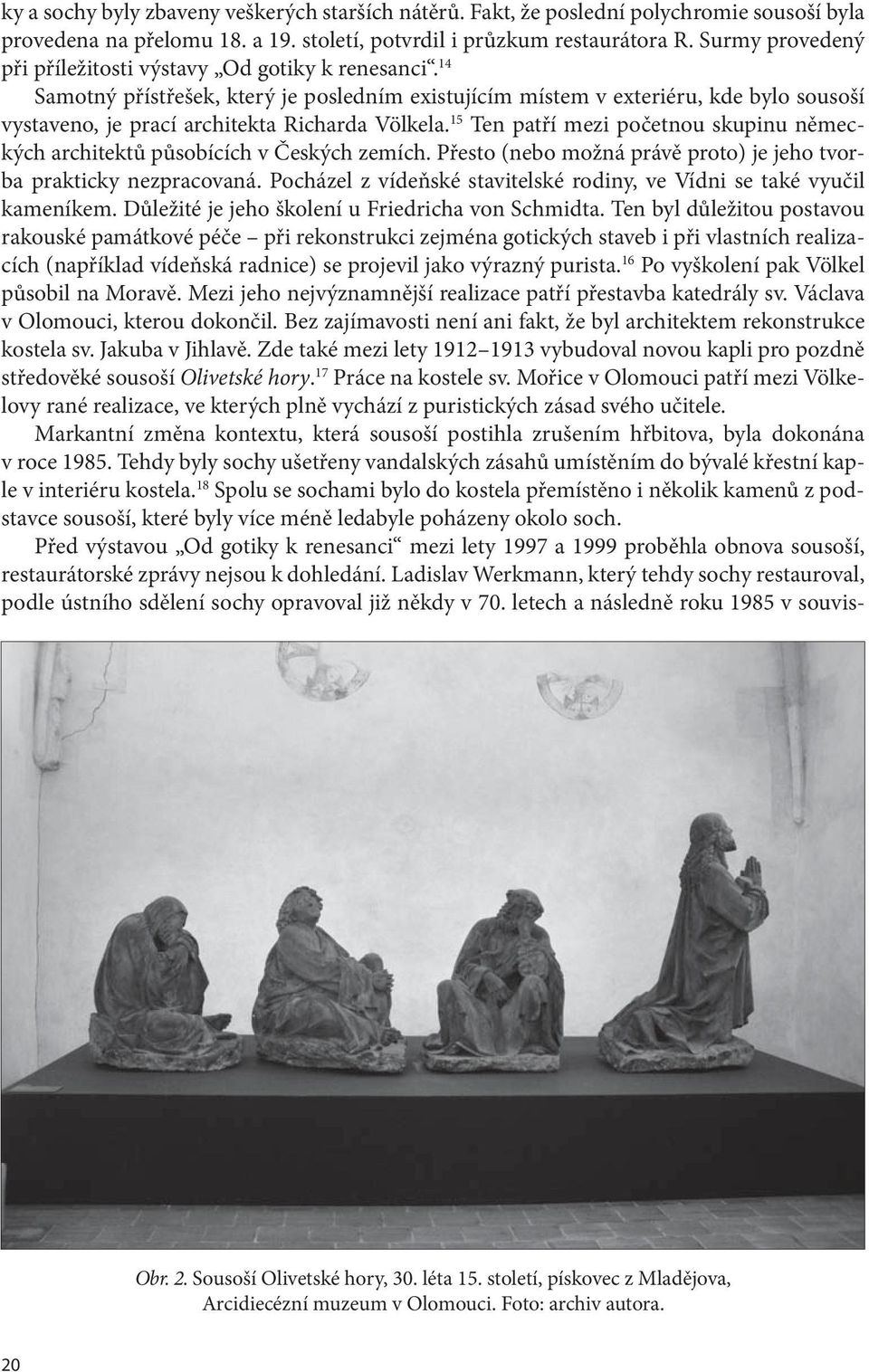 14 Samotný přístřešek, který je posledním existujícím místem v exteriéru, kde bylo sousoší vystaveno, je prací architekta Richarda Völkela.