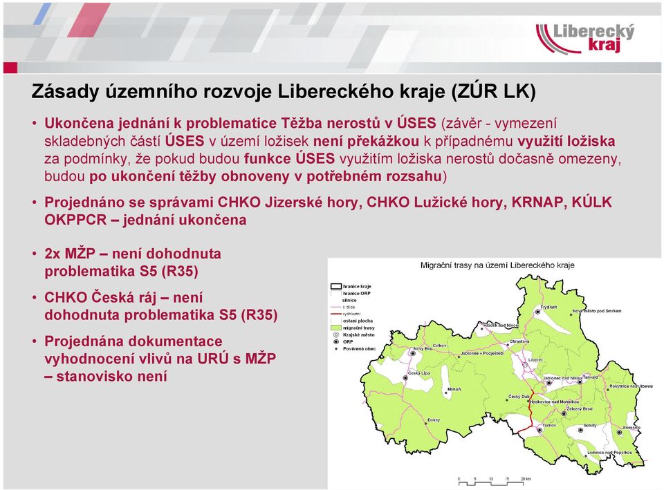 ukončení těžby obnoveny v potřebném rozsahu) Projednáno se správami CHKO Jizerské hory, CHKO Lužické hory, KRNAP, KÚLK OKPPCR jednání ukončena 2x MŽP