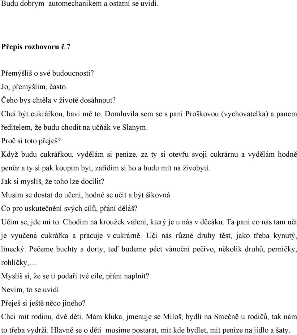 Když budu cukrářkou, vydělám si peníze, za ty si otevřu svoji cukrárnu a vydělám hodně peněz a ty si pak koupím byt, zařídím si ho a budu mít na živobytí.