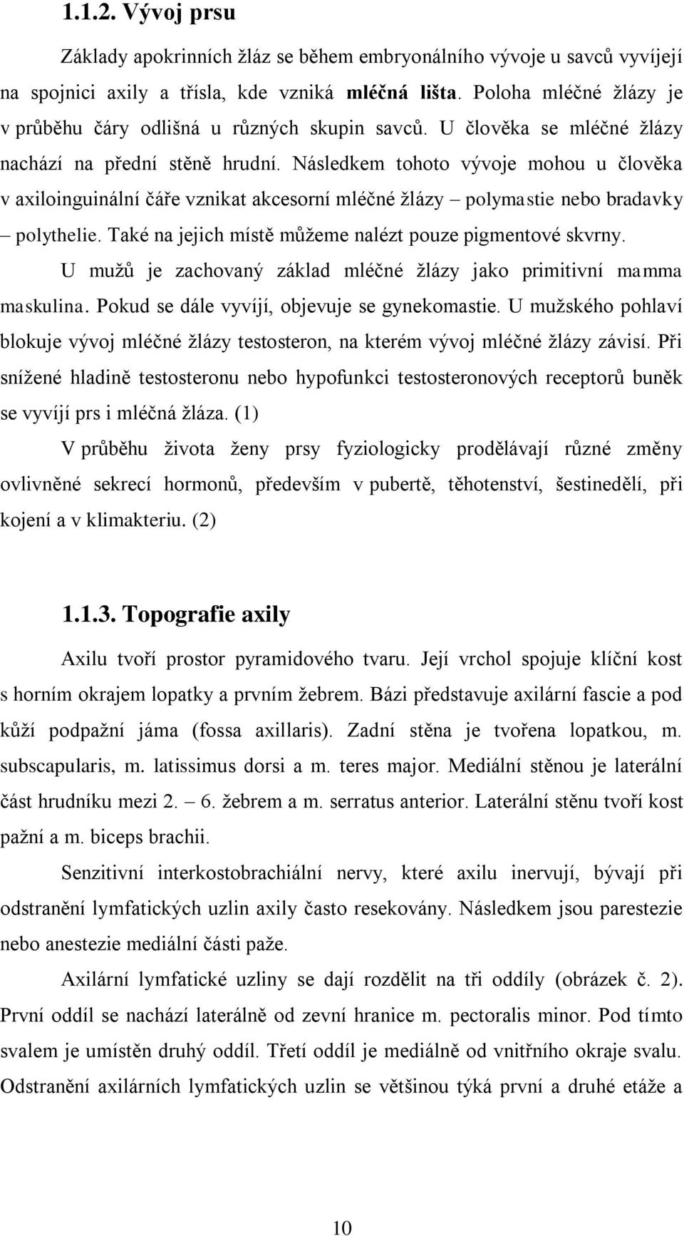 Následkem tohoto vývoje mohou u člověka v axiloinguinální čáře vznikat akcesorní mléčné žlázy polymastie nebo bradavky polythelie. Také na jejich místě můžeme nalézt pouze pigmentové skvrny.