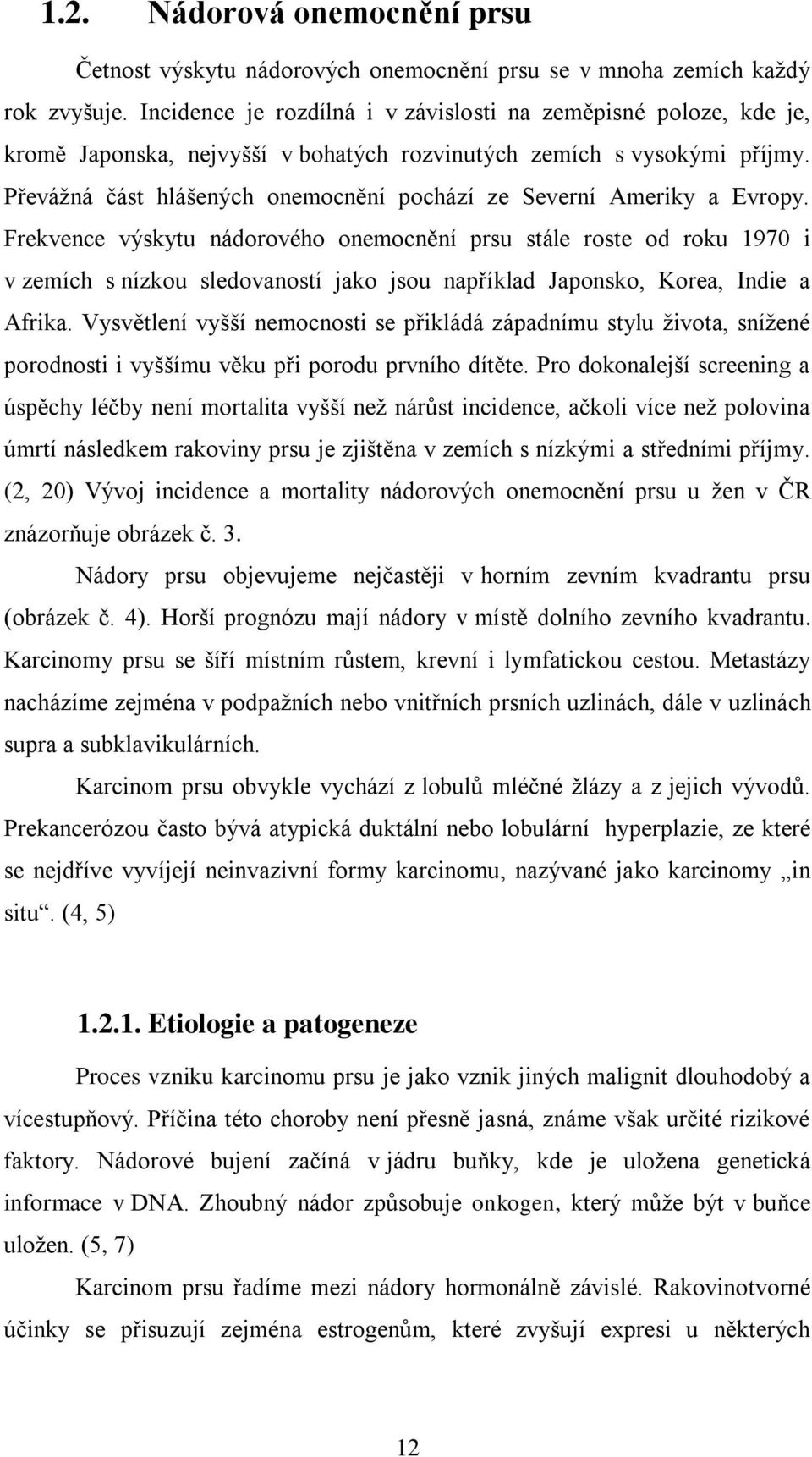 Převážná část hlášených onemocnění pochází ze Severní Ameriky a Evropy.