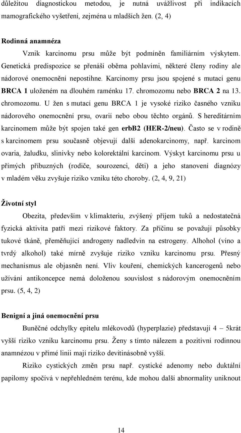Karcinomy prsu jsou spojené s mutací genu BRCA 1 uloženém na dlouhém raménku 17. chromozomu 