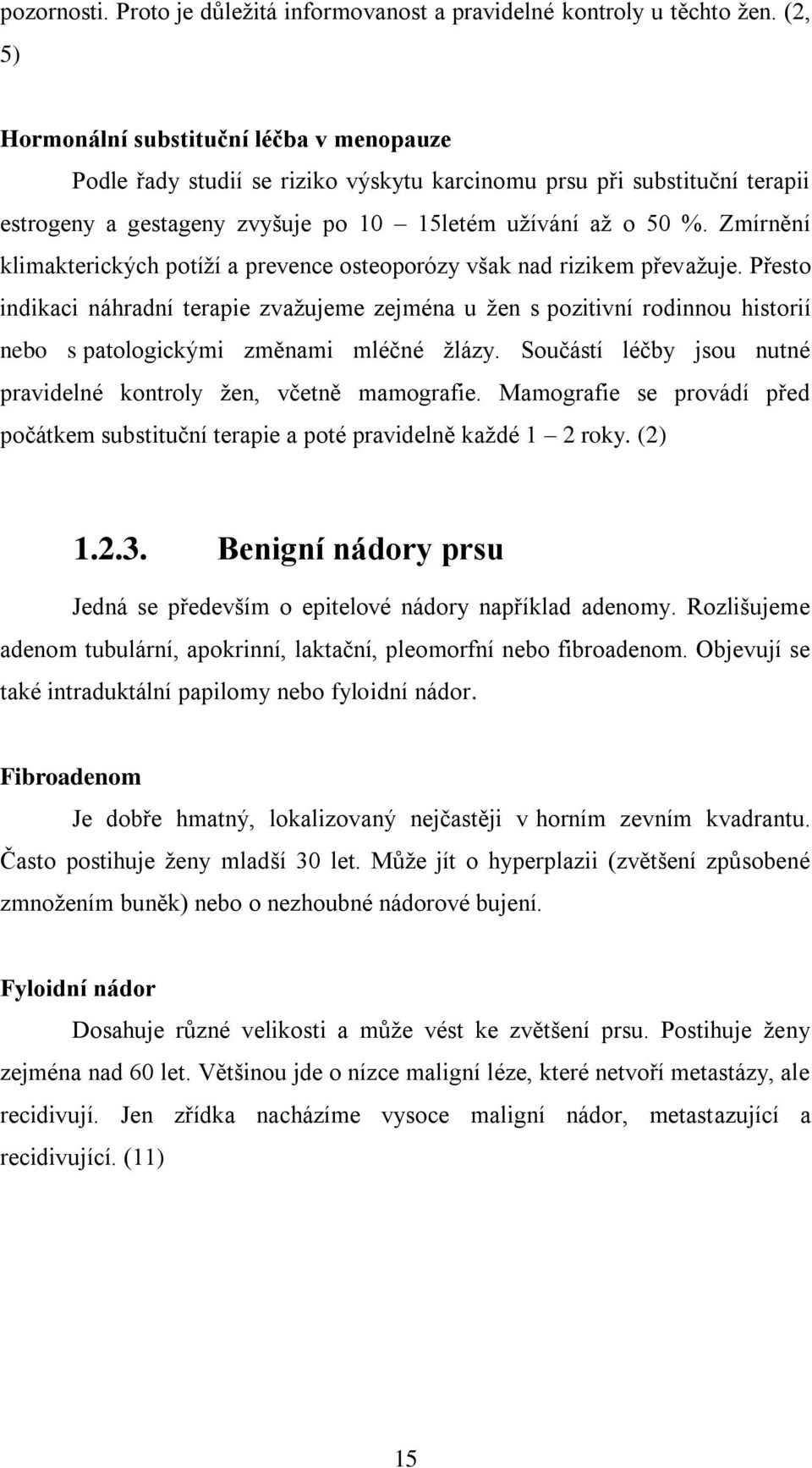 Zmírnění klimakterických potíží a prevence osteoporózy však nad rizikem převažuje.