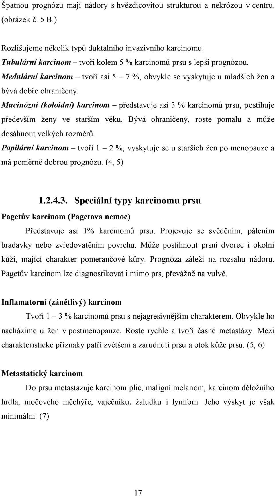 Medulární karcinom tvoří asi 5 7 %, obvykle se vyskytuje u mladších žen a bývá dobře ohraničený.