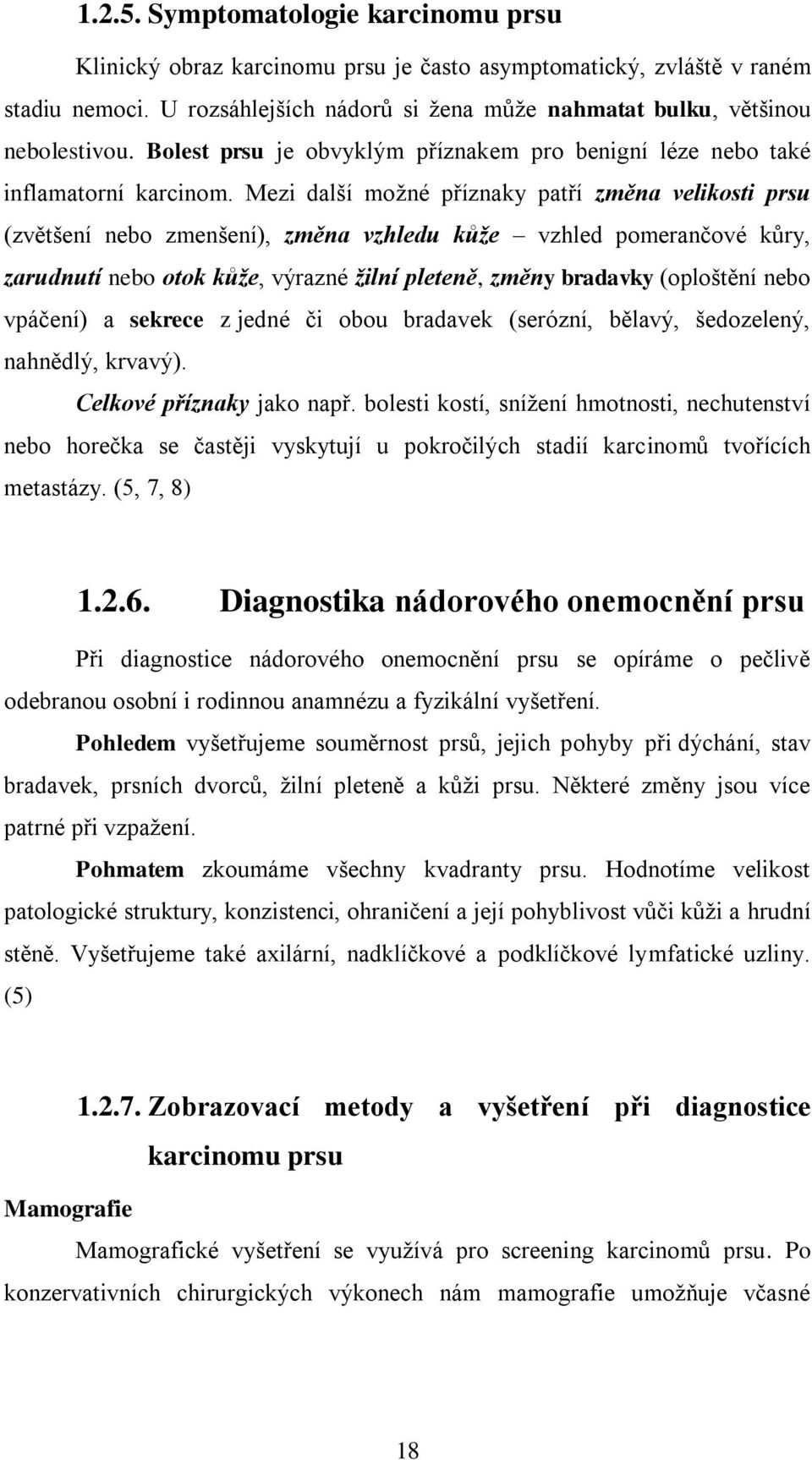 Mezi další možné příznaky patří změna velikosti prsu (zvětšení nebo zmenšení), změna vzhledu kůže vzhled pomerančové kůry, zarudnutí nebo otok kůže, výrazné žilní pleteně, změny bradavky (oploštění