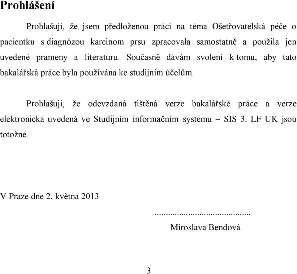 Současně dávám svolení k tomu, aby tato bakalářská práce byla používána ke studijním účelům.
