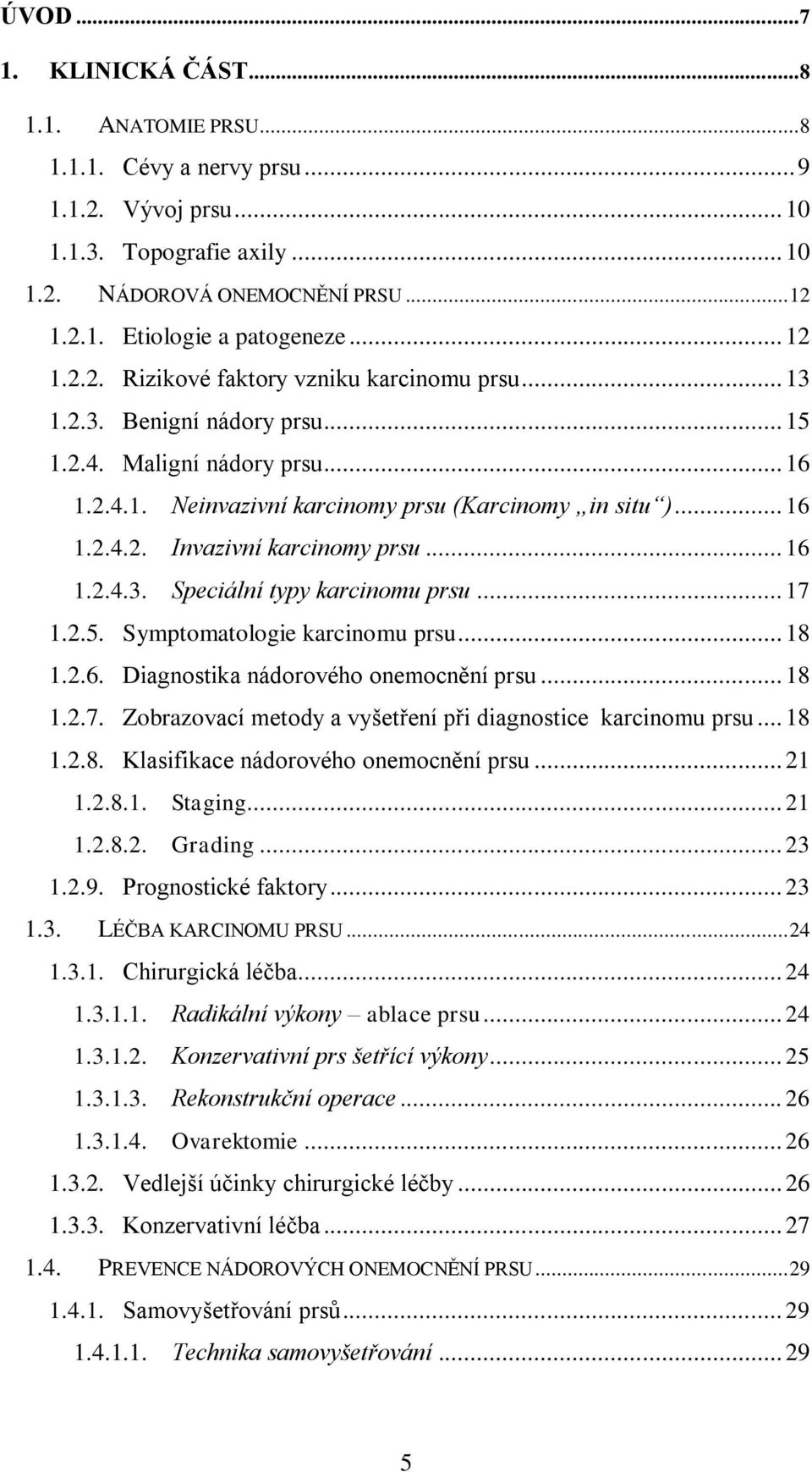 .. 16 1.2.4.3. Speciální typy karcinomu prsu... 17 1.2.5. Symptomatologie karcinomu prsu... 18 1.2.6. Diagnostika nádorového onemocnění prsu... 18 1.2.7. Zobrazovací metody a vyšetření při diagnostice karcinomu prsu.