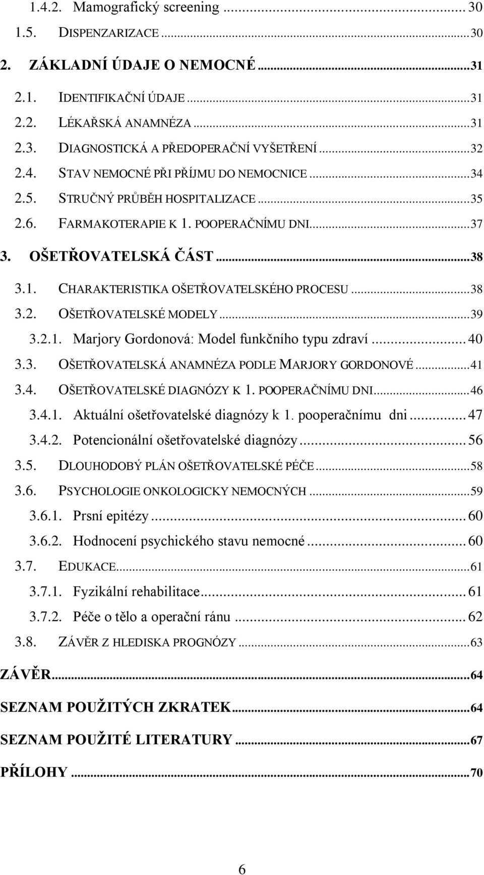 .. 38 3.2. OŠETŘOVATELSKÉ MODELY... 39 3.2.1. Marjory Gordonová: Model funkčního typu zdraví... 40 3.3. OŠETŘOVATELSKÁ ANAMNÉZA PODLE MARJORY GORDONOVÉ... 41 3.4. OŠETŘOVATELSKÉ DIAGNÓZY K 1.