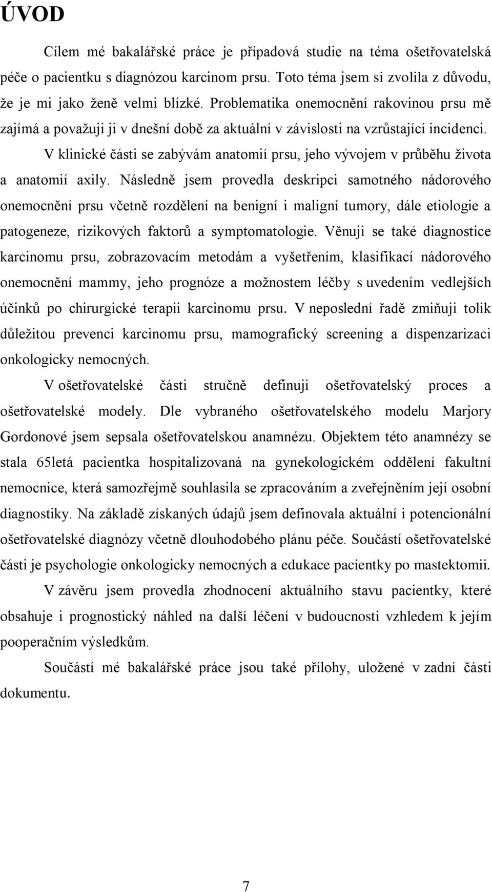 V klinické části se zabývám anatomií prsu, jeho vývojem v průběhu života a anatomií axily.