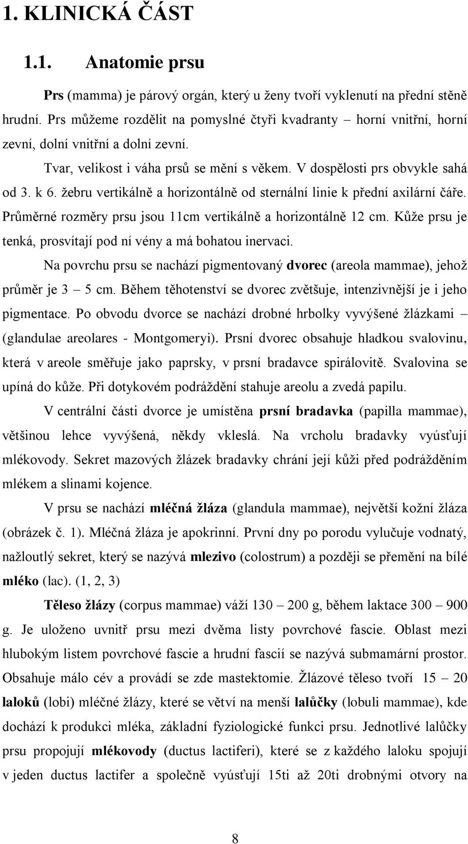 žebru vertikálně a horizontálně od sternální linie k přední axilární čáře. Průměrné rozměry prsu jsou 11cm vertikálně a horizontálně 12 cm.