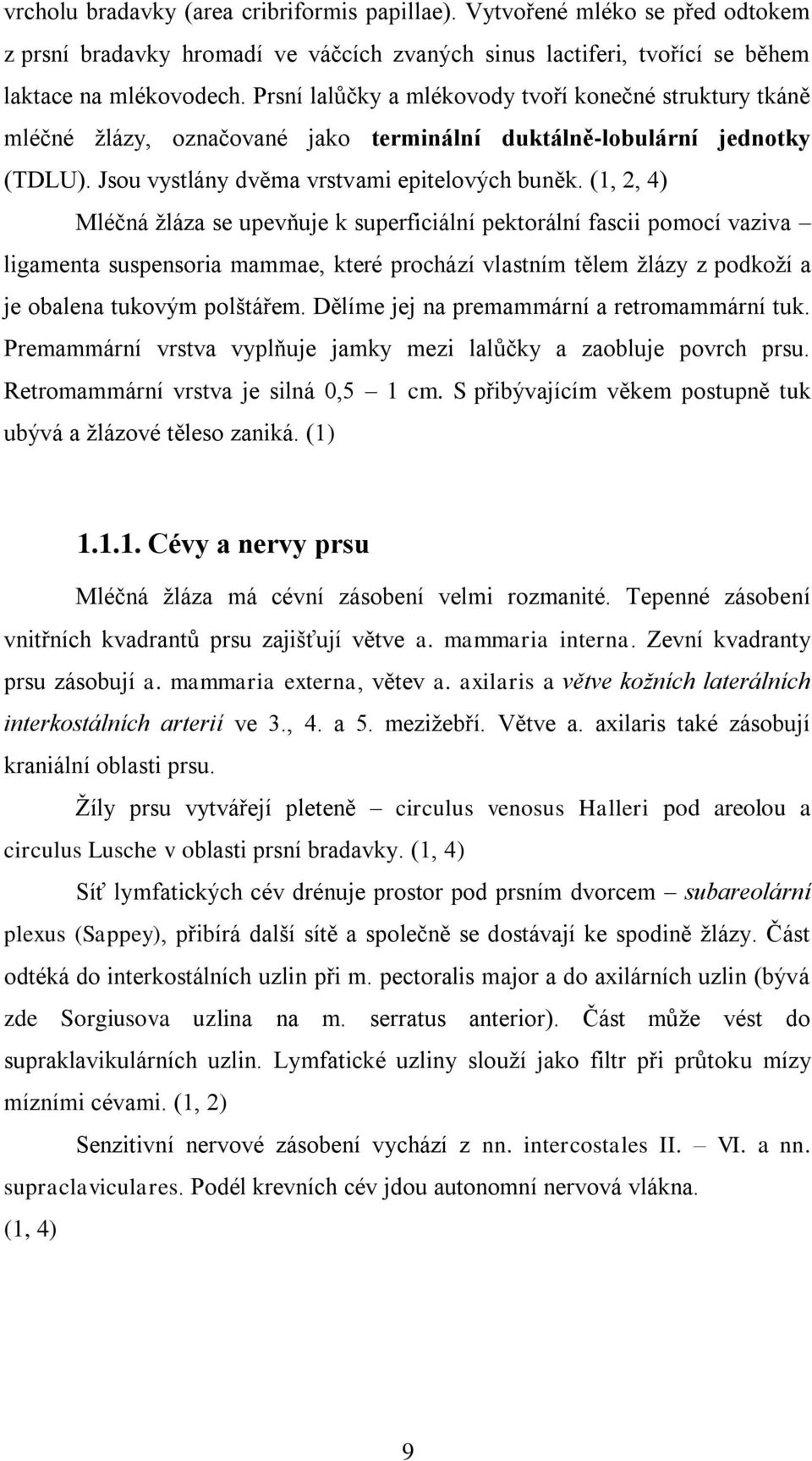 (1, 2, 4) Mléčná žláza se upevňuje k superficiální pektorální fascii pomocí vaziva ligamenta suspensoria mammae, které prochází vlastním tělem žlázy z podkoží a je obalena tukovým polštářem.