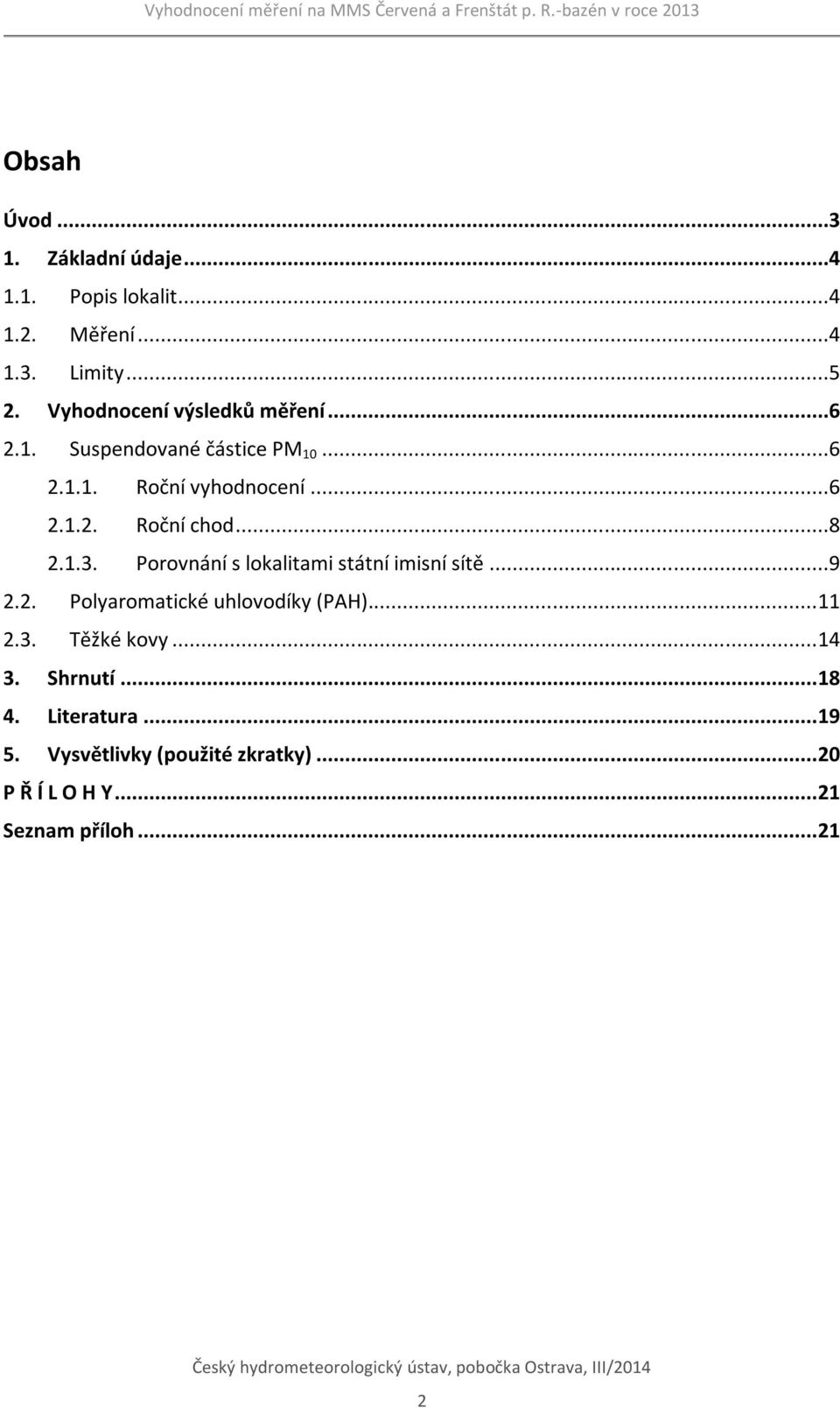 ..8 2.1.3. Porovnání s lokalitami státní imisní sítě...9 2.2. Polyaromatické uhlovodíky (PAH)... 11 2.3. Těžké kovy... 14 3.