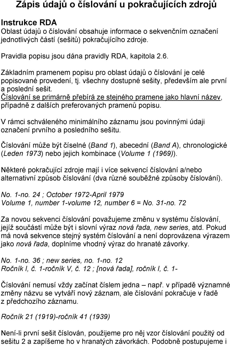 všechny dostupné sešity, především ale první a poslední sešit. Číslování se primárně přebírá ze stejného pramene jako hlavní název, případně z dalších preferovaných pramenů popisu.