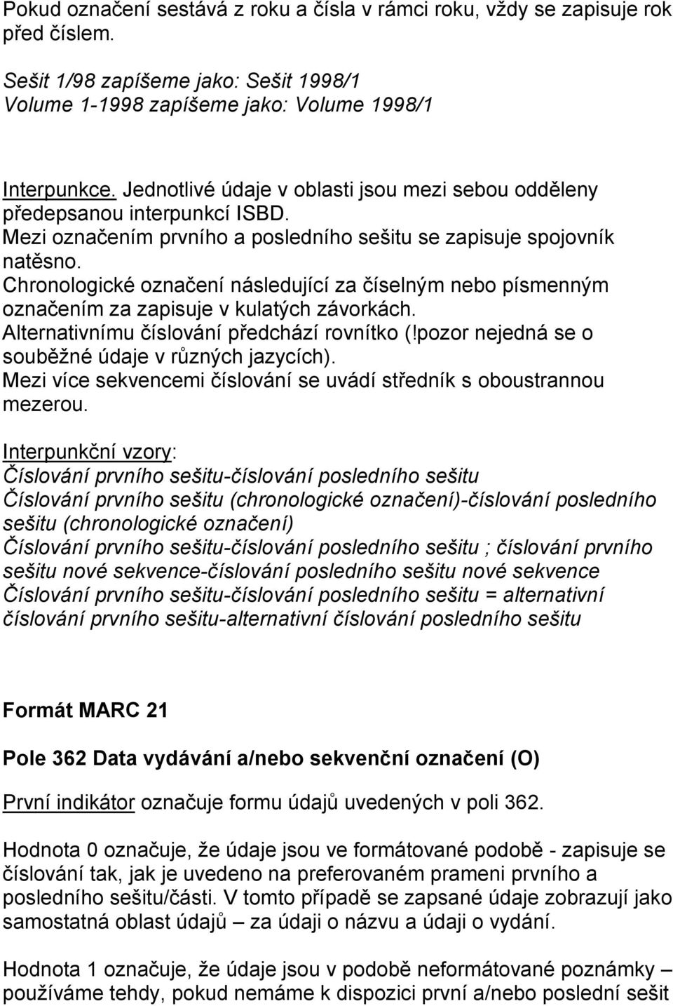 Chronologické označení následující za číselným nebo písmenným označením za zapisuje v kulatých závorkách. Alternativnímu číslování předchází rovnítko (!